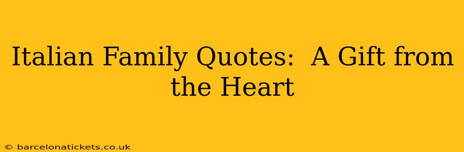 Italian Family Quotes:  A Gift from the Heart