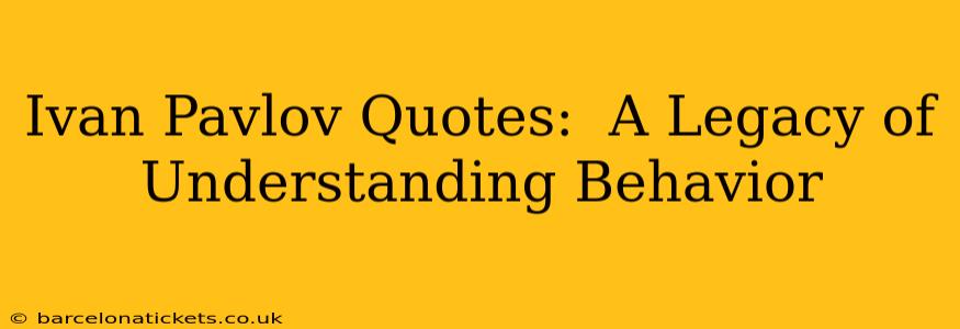 Ivan Pavlov Quotes:  A Legacy of Understanding Behavior