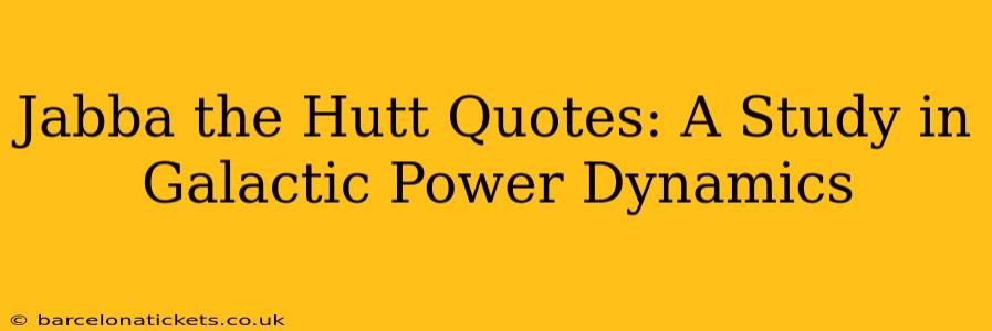 Jabba the Hutt Quotes: A Study in Galactic Power Dynamics