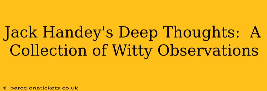 Jack Handey's Deep Thoughts:  A Collection of Witty Observations