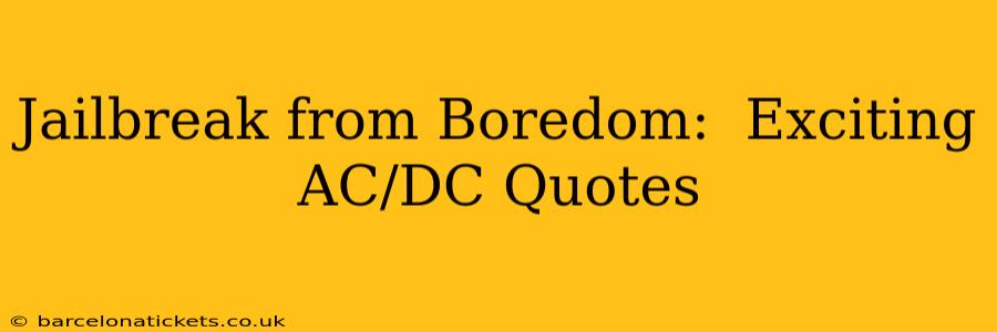 Jailbreak from Boredom:  Exciting AC/DC Quotes