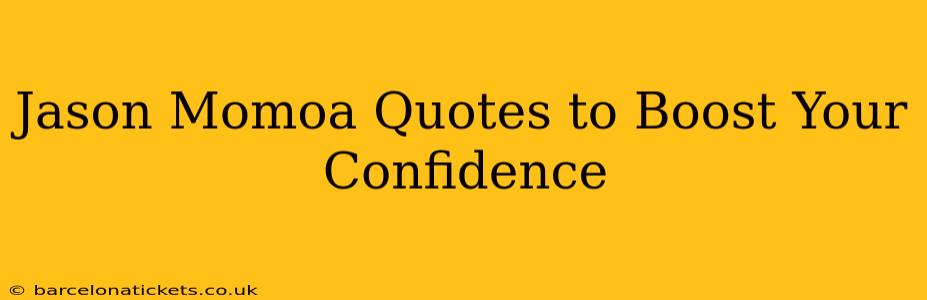 Jason Momoa Quotes to Boost Your Confidence