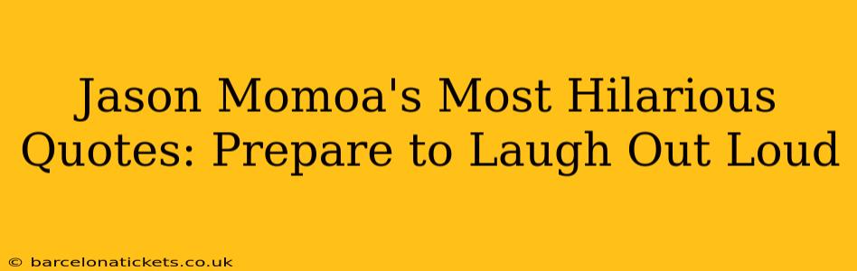 Jason Momoa's Most Hilarious Quotes: Prepare to Laugh Out Loud