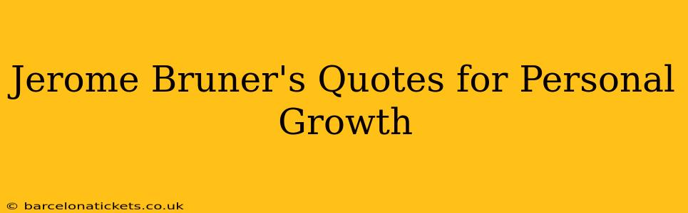 Jerome Bruner's Quotes for Personal Growth