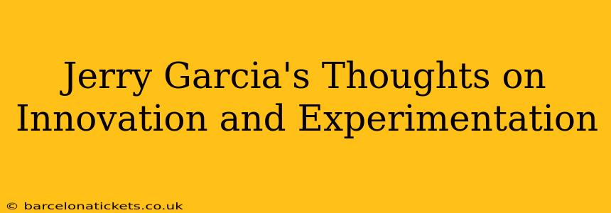 Jerry Garcia's Thoughts on Innovation and Experimentation