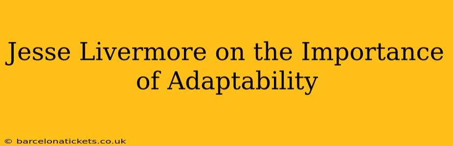 Jesse Livermore on the Importance of Adaptability