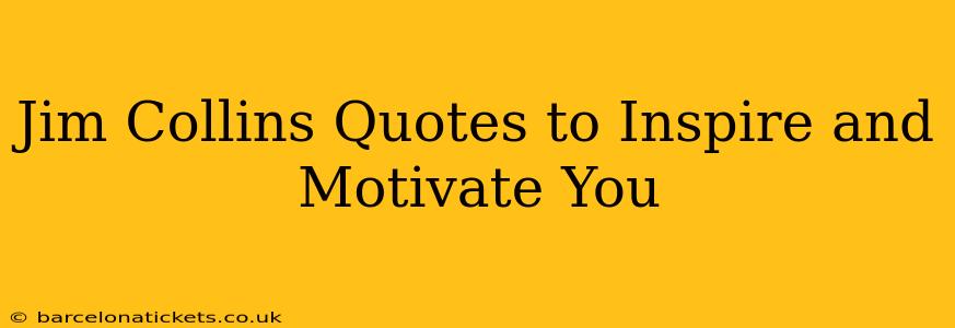 Jim Collins Quotes to Inspire and Motivate You