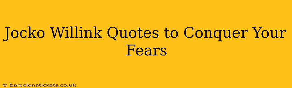 Jocko Willink Quotes to Conquer Your Fears