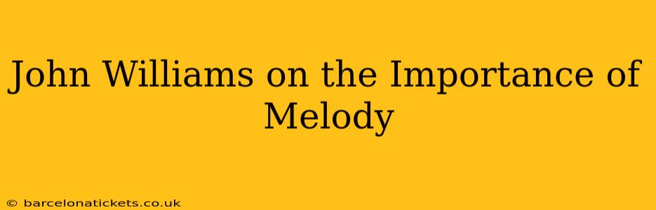 John Williams on the Importance of Melody