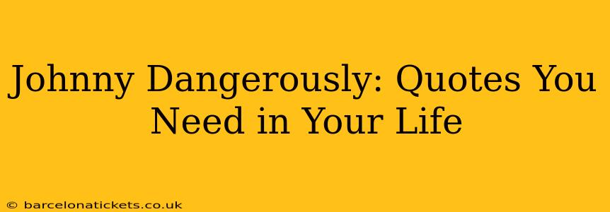 Johnny Dangerously: Quotes You Need in Your Life