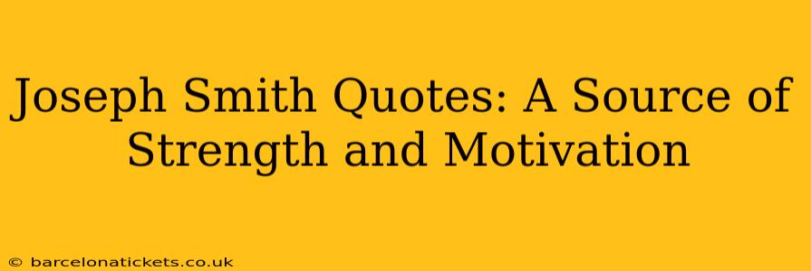 Joseph Smith Quotes: A Source of Strength and Motivation
