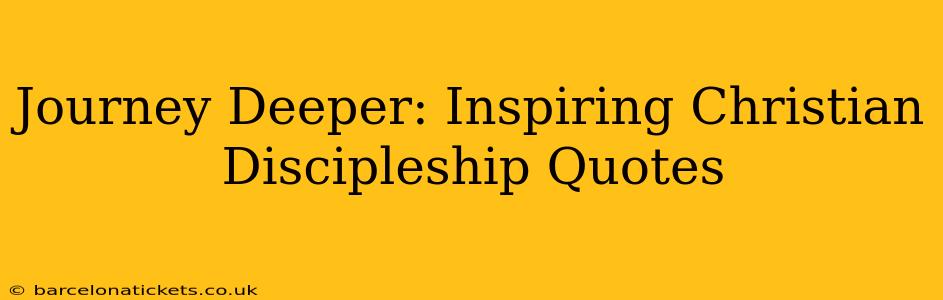 Journey Deeper: Inspiring Christian Discipleship Quotes