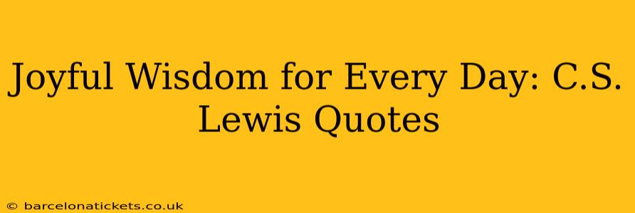 Joyful Wisdom for Every Day: C.S. Lewis Quotes