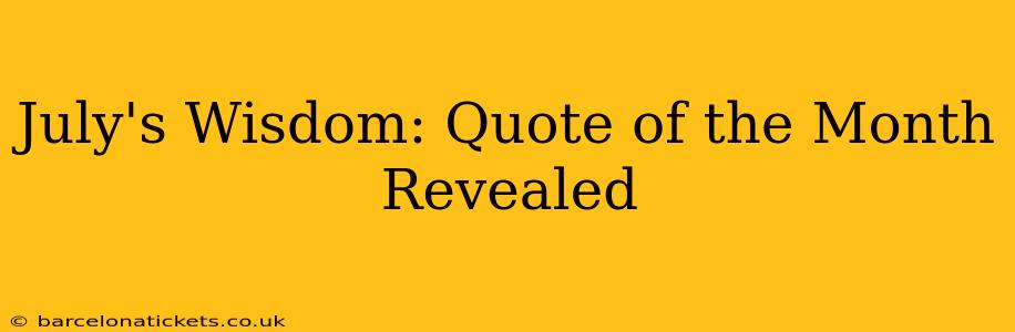 July's Wisdom: Quote of the Month Revealed