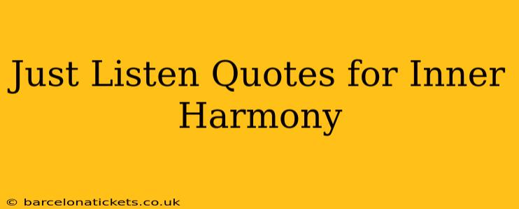 Just Listen Quotes for Inner Harmony