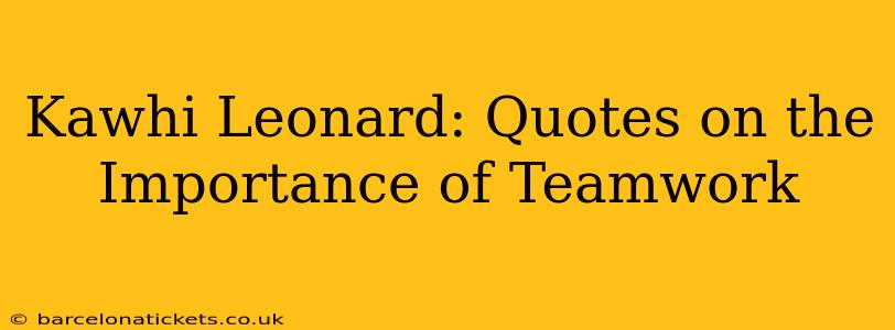 Kawhi Leonard: Quotes on the Importance of Teamwork