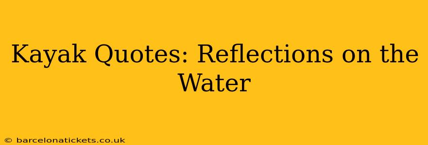 Kayak Quotes: Reflections on the Water