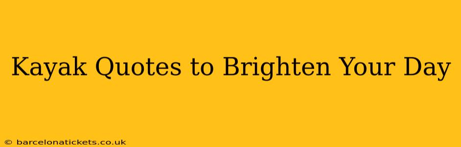 Kayak Quotes to Brighten Your Day