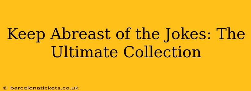 Keep Abreast of the Jokes: The Ultimate Collection