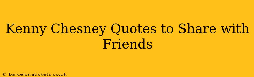 Kenny Chesney Quotes to Share with Friends