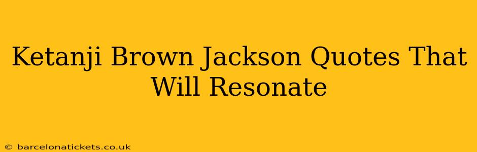 Ketanji Brown Jackson Quotes That Will Resonate
