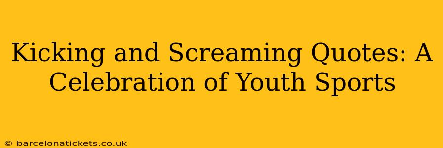Kicking and Screaming Quotes: A Celebration of Youth Sports