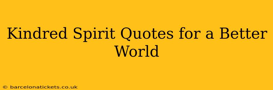 Kindred Spirit Quotes for a Better World
