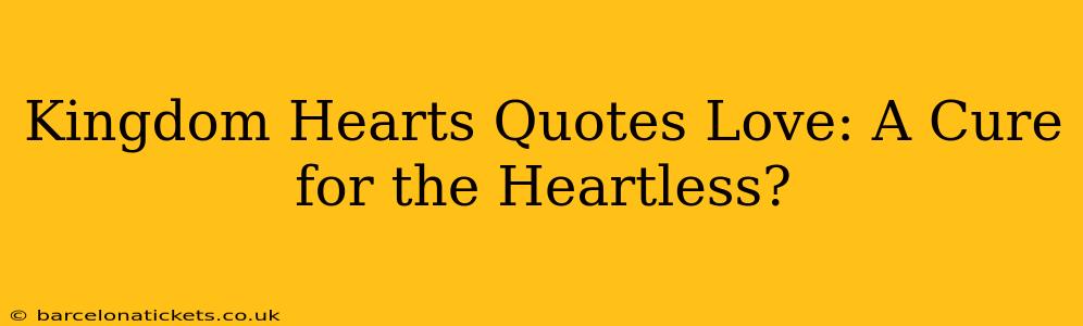 Kingdom Hearts Quotes Love: A Cure for the Heartless?