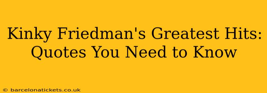 Kinky Friedman's Greatest Hits: Quotes You Need to Know