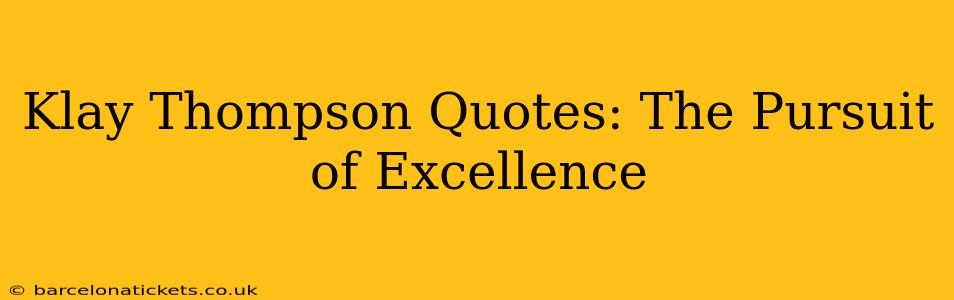 Klay Thompson Quotes: The Pursuit of Excellence
