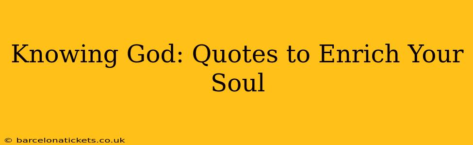 Knowing God: Quotes to Enrich Your Soul