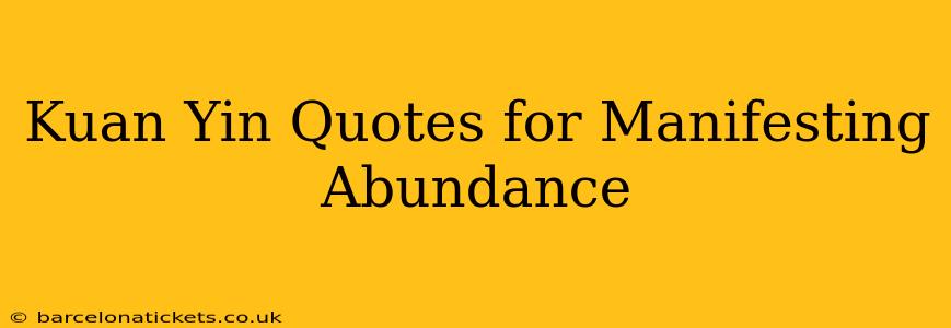 Kuan Yin Quotes for Manifesting Abundance