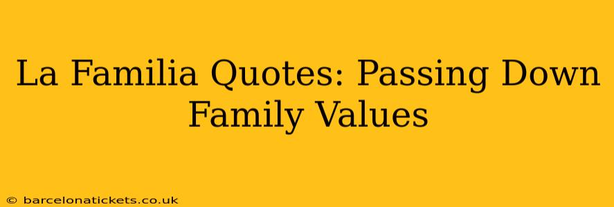 La Familia Quotes: Passing Down Family Values