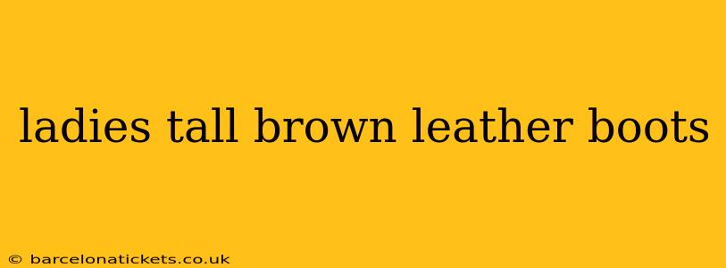 ladies tall brown leather boots