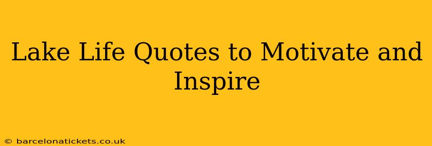 Lake Life Quotes to Motivate and Inspire