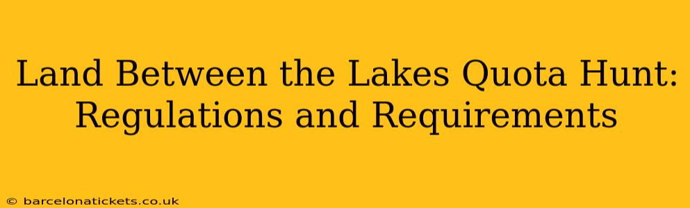 Land Between the Lakes Quota Hunt: Regulations and Requirements