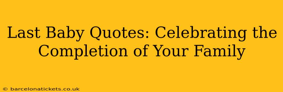 Last Baby Quotes: Celebrating the Completion of Your Family
