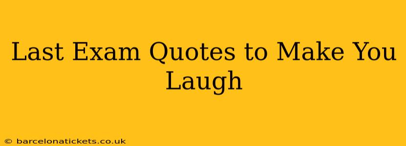 Last Exam Quotes to Make You Laugh
