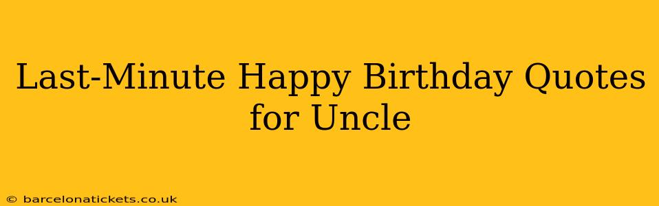 Last-Minute Happy Birthday Quotes for Uncle