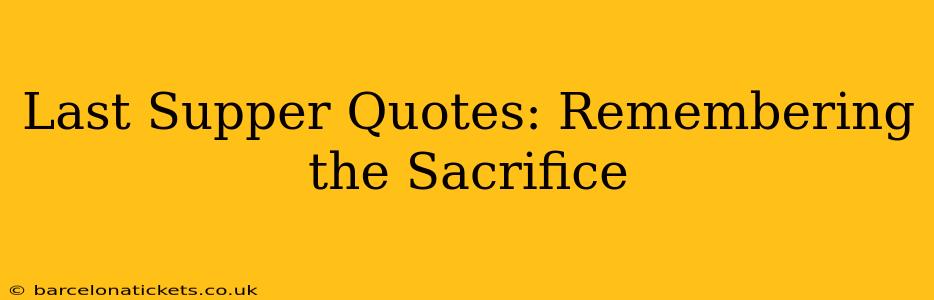 Last Supper Quotes: Remembering the Sacrifice