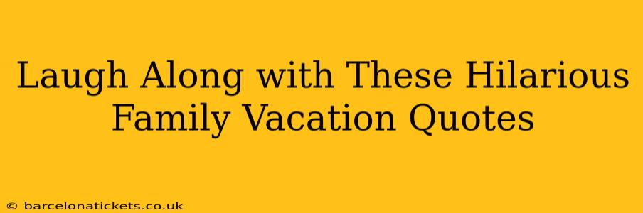 Laugh Along with These Hilarious Family Vacation Quotes