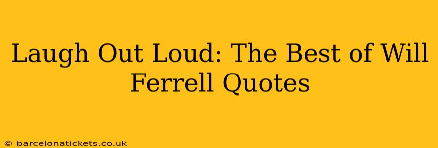 Laugh Out Loud: The Best of Will Ferrell Quotes