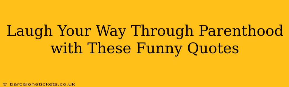 Laugh Your Way Through Parenthood with These Funny Quotes