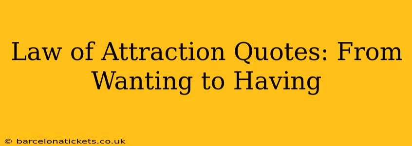 Law of Attraction Quotes: From Wanting to Having