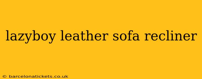 lazyboy leather sofa recliner