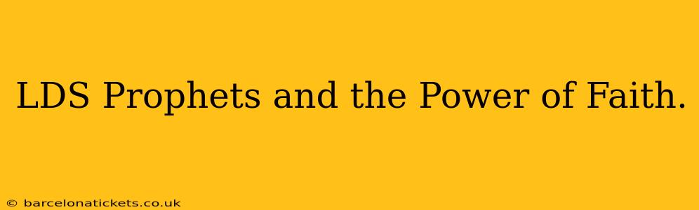 LDS Prophets and the Power of Faith.