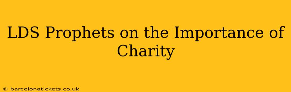 LDS Prophets on the Importance of Charity
