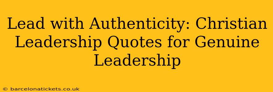 Lead with Authenticity: Christian Leadership Quotes for Genuine Leadership