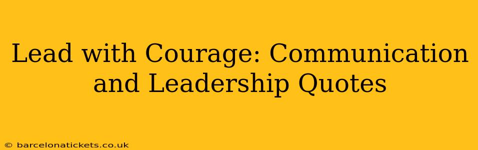 Lead with Courage: Communication and Leadership Quotes