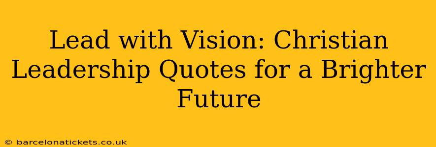 Lead with Vision: Christian Leadership Quotes for a Brighter Future